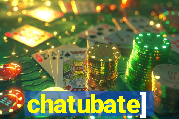 chatubate]